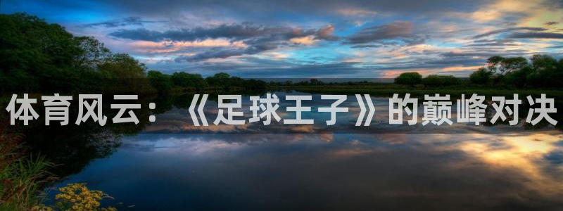 oety欧亿体育官网下载招商电话号码是多少啊:体育风云:《足