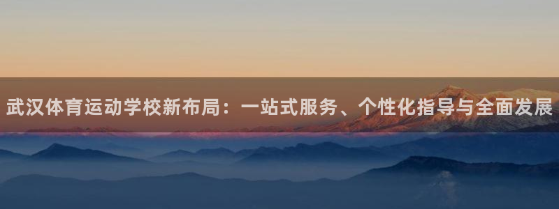 欧亿体育官方正版app集团:武汉体育运动学校新布局:一站式服